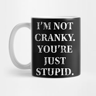 I'm Not Cranky. You're Just Stupid Mug